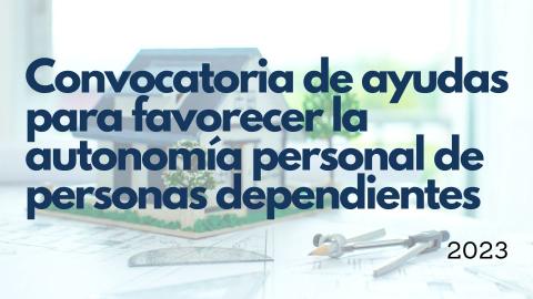 Convocatoria de ayudas para favorecer la autonomía personal de personas dependientes 2023.
