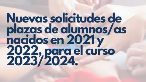 Nuevas solicitudes de plazas de alumnos/as nacidos en 2021 y 2022, para el curso 2023/2024.